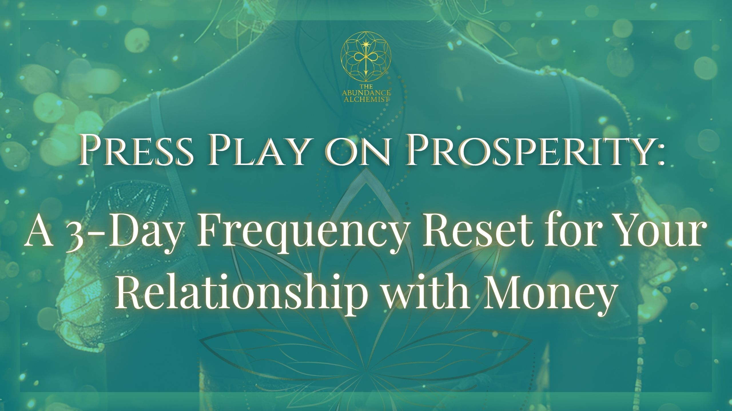 Cover image for Press Play on Prosperity – a 3-day frequency reset to transform your relationship with money and step into the Field of Infinite Abundance